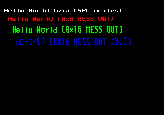 Hello World (via LSPC writes); Hello World (8x8 MESS_OUT); Hello World (8x16 MESS_OUT); [Japanese Hello World (8x16 MESS_OUT Japanese)]